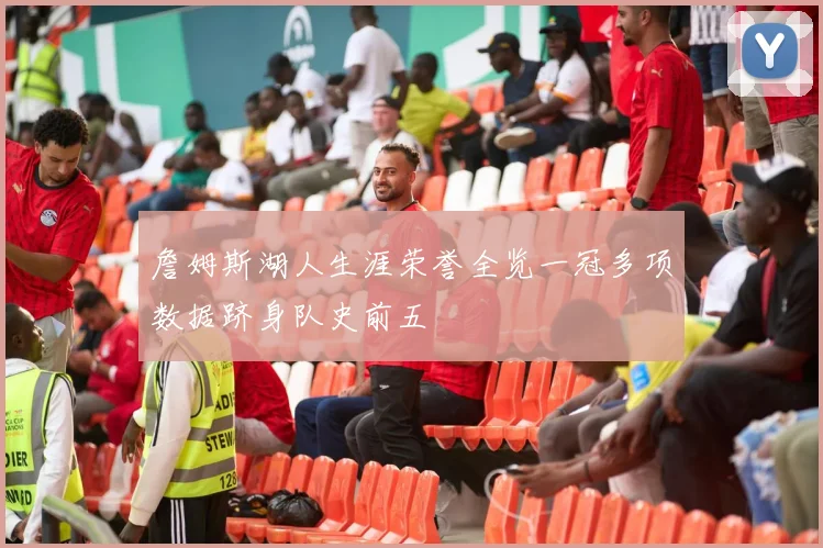 詹姆斯湖人生涯荣誉全览一冠多项数据跻身队史前五